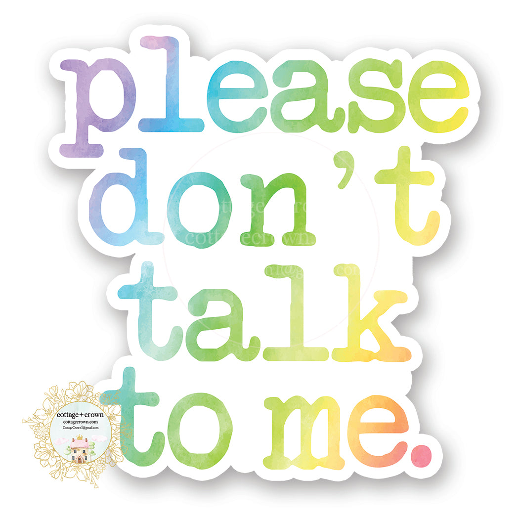 Please Don't Talk To Me - Rainbow - Funny Sarcastic Vinyl Decal Sticker