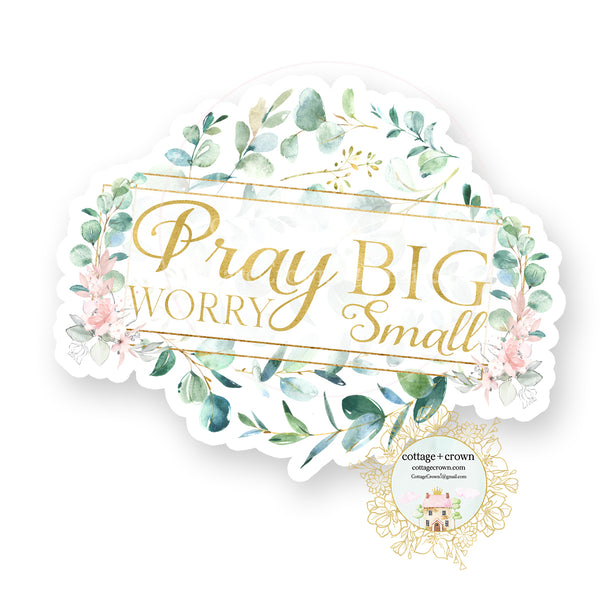 Pray Big Worry Small - Religious Vinyl Decal Sticker
