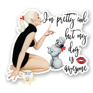 I'm Pretty Cool But My Dog Is Awesome - Funny Retro Housewife Vinyl Decal Sticker