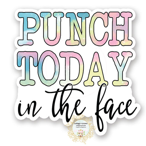 Punch Today In The Face - Vinyl Decal Sticker