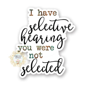 I Have Selective Hearing You Were Not Selected Vinyl Decal Sticker