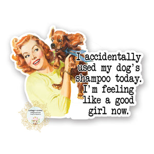 I Accidentally Used My Dog's Shampoo Now I'm Feeling Like A Good Girl - Vinyl Decal Sticker - Retro Housewife