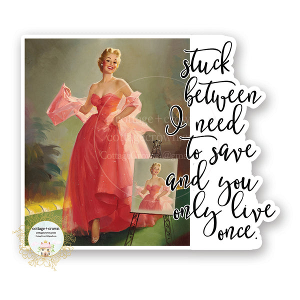 Stuck Between I Need To Save And You Only Live Once - Funny Vinyl Decal Sticker - Retro Housewife