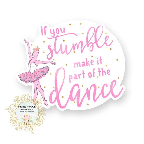 If You Stumble Make It A Part Of The Dance - Vinyl Decal Sticker
