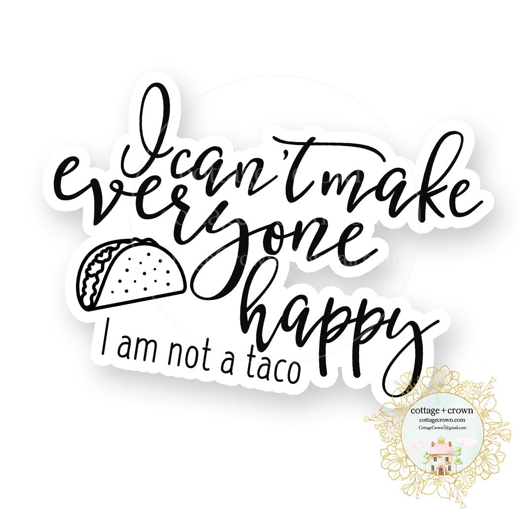 Taco - I Can't Make Everyone Happy I Am Not A Taco - Vinyl Decal Sticker