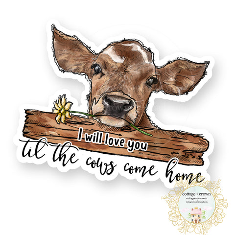 Cow - I Will Love You Til The Cows Come Home - Farm Animal Farmhouse - Vinyl Decal Sticker