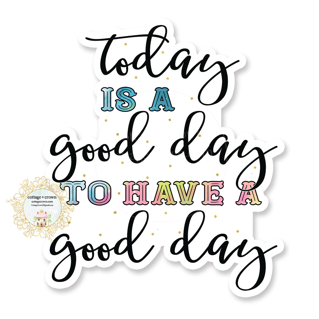 Today Is A Good Day To Have Good Day - Vinyl Decal Sticker