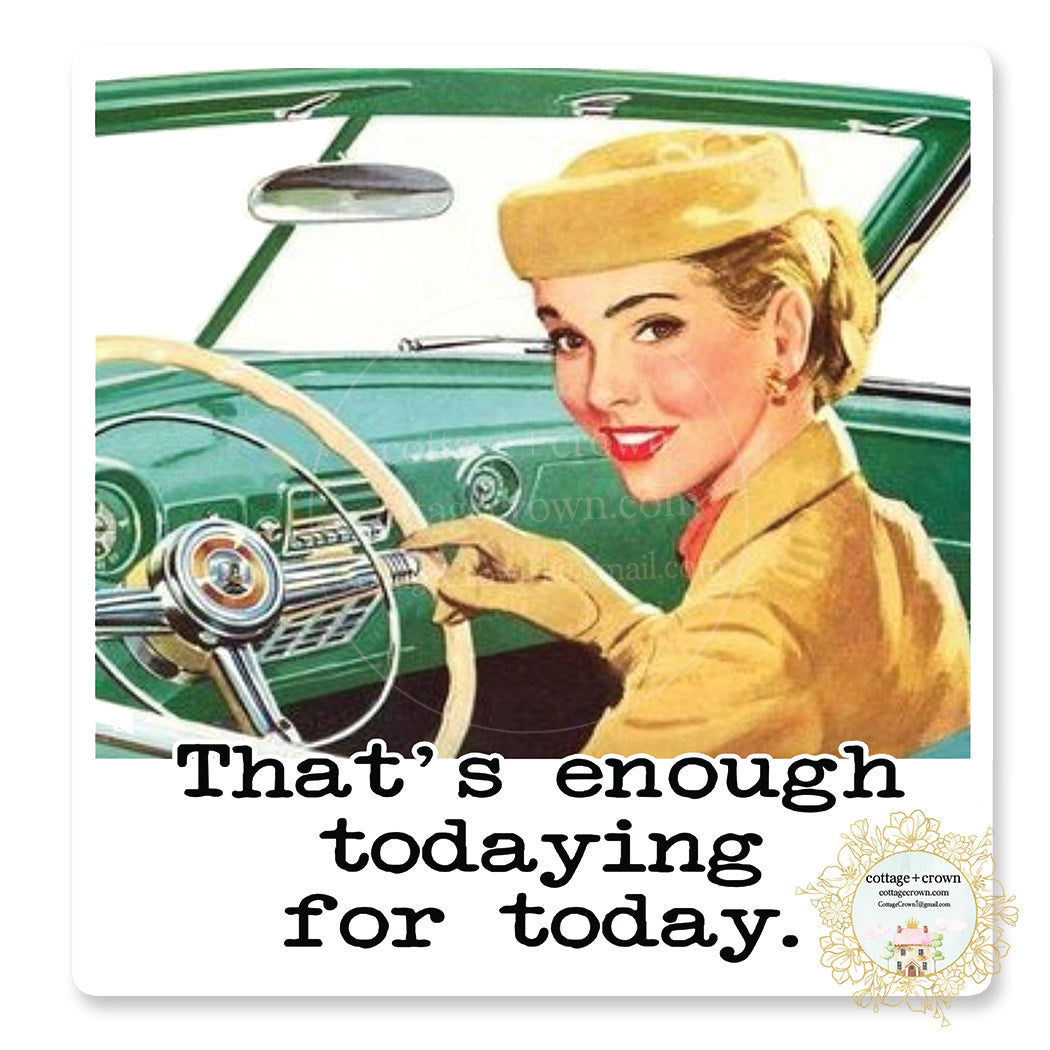 That's Enough Todaying For Today - Vinyl Decal Sticker - Retro Housewife
