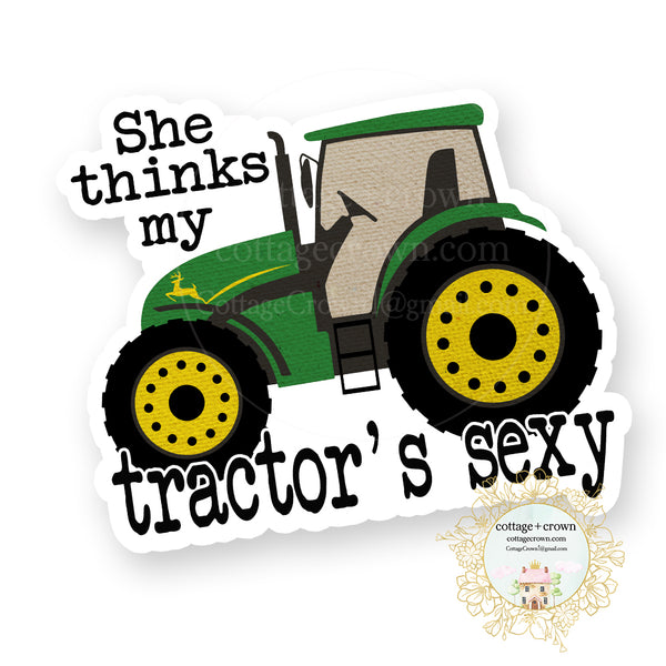 She Thinks My Tractor's Sexy - Farmhouse - Vinyl Decal Sticker
