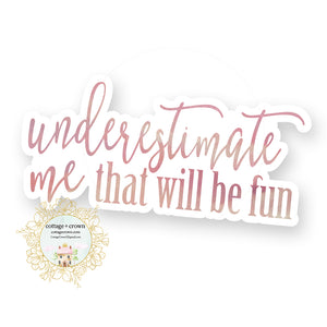 Underestimate Me That Should Be Fun - Funny Vinyl Decal Sticker