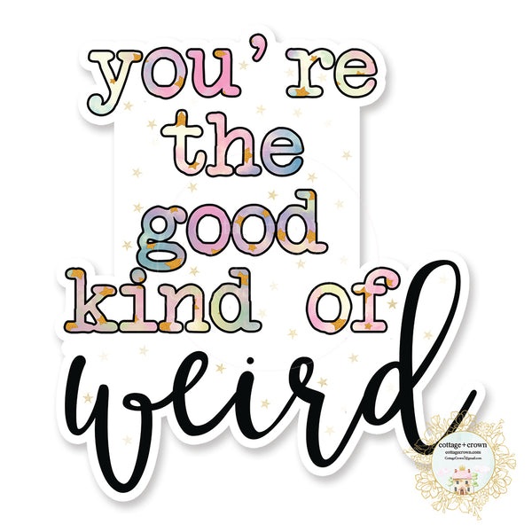 You're The Good Kind Of Weird - Funny Vinyl Decal Sticker