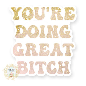 You're Doing Great Bitch - Naughty Vinyl Decal Sticker