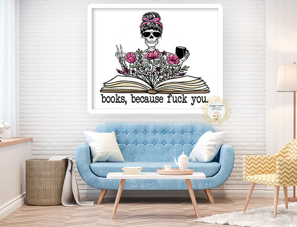 Books Because Fuck You - Naughty Mom Book Reading Decor - Home + Office Wall Art Print