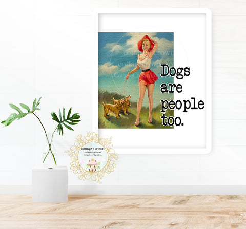 Dogs Are People Too - Retro Pin-Up Vintage Housewife Decor - Home + Office Wall Art Print