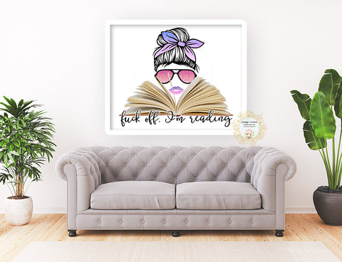 Fuck Off I'm Reading - Naughty Mom Book Decor - Home + Office Wall Art Print