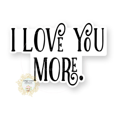 I Love You More. - Vinyl Decal Sticker