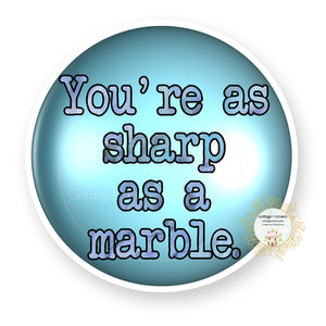 Marble - You're As Sharp As A Marble - Vinyl Decal Sticker