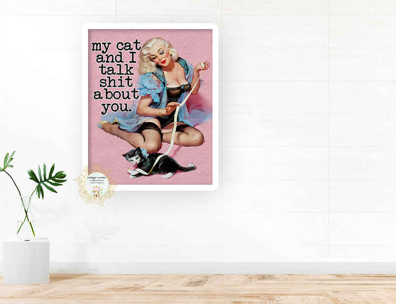 My Cat And I Talk Shit About You - Retro Pin-Up Vintage Housewife Decor - Home + Office Wall Art Print
