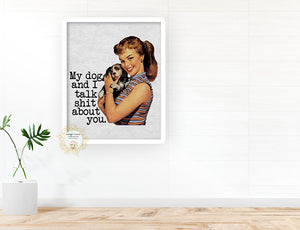 My Dog And I Talk Shit About You - Retro Pin-Up Vintage Housewife Decor - Home + Office Wall Art Print