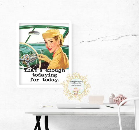 That's Enough Todaying For Today - Funny Housewife Retro Pin-Up Decor - Home + Office Wall Art Print